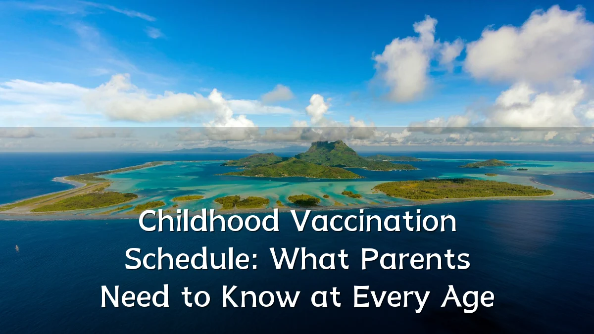 Childhood Vaccination Schedule: What Parents Need to Know at Every Age