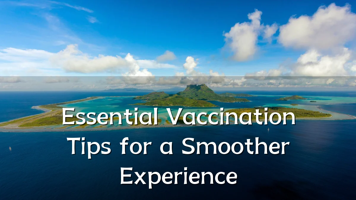 Essential Vaccination Tips for a Smoother Experience