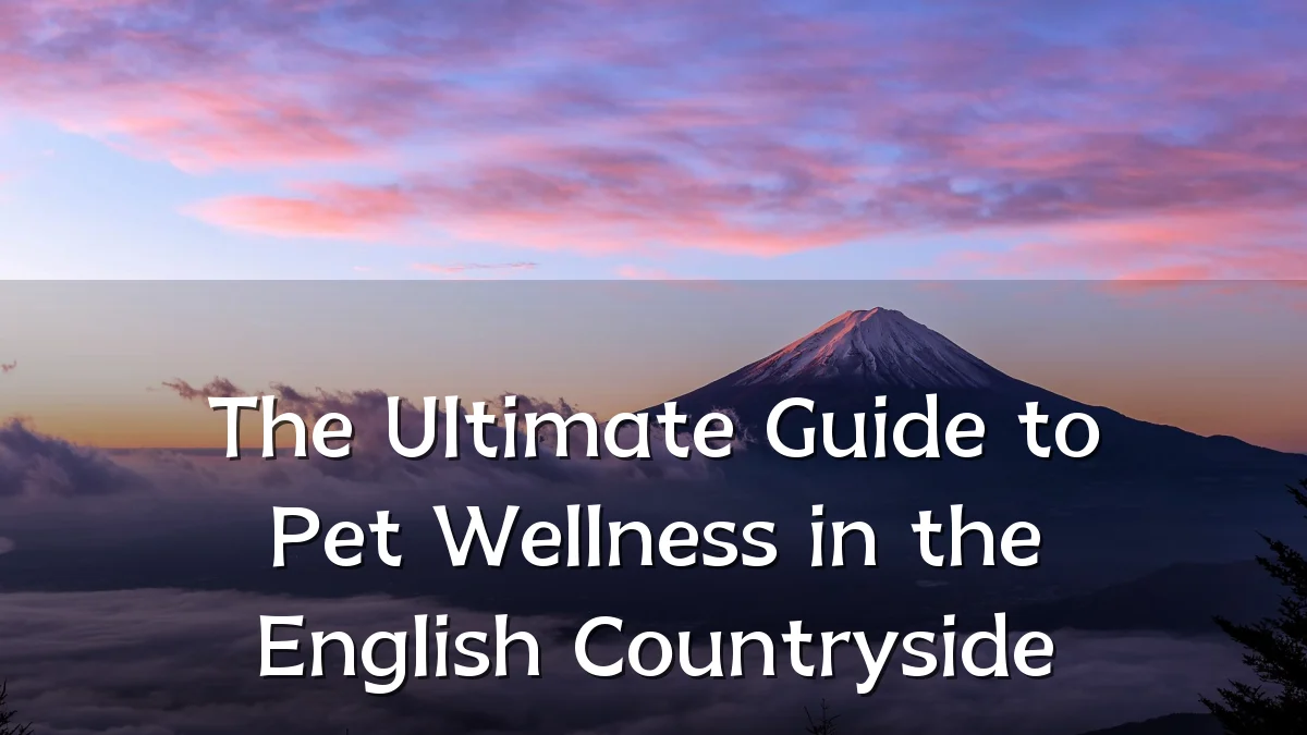 The Ultimate Guide to Pet Wellness in the English Countryside