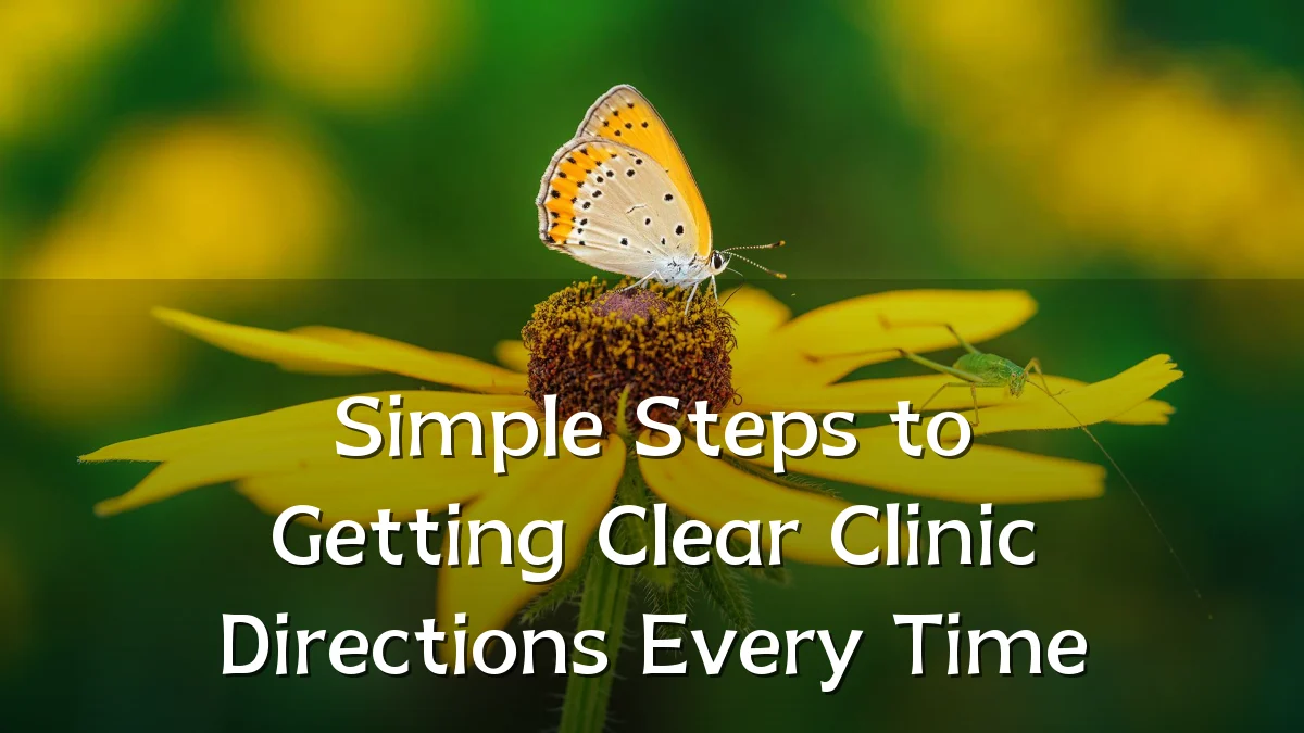 Simple Steps to Getting Clear Clinic Directions Every Time