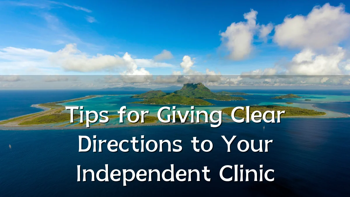 Tips for Giving Clear Directions to Your Independent Clinic